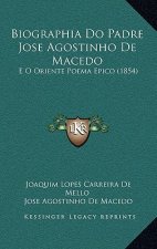Biographia Do Padre Jose Agostinho De Macedo: E O Oriente Poema Epico (1854)