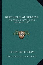Berthold Auerbach: Der Mann Sein Werk, Sein Nachlass (1907)