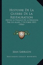 Histoire De La Guerre De La Restauration: Depuis Le Passage De La Bidassoa Par Les Allies, 7 Octobre 1813 (1816)