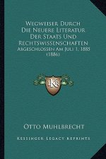 Wegweiser Durch Die Neuere Literatur Der Staats Und Rechtswissenschaften: Abgeschlossen Am Juli 1, 1885 (1886)