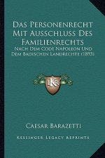 Das Personenrecht Mit Ausschluss Des Familienrechts: Nach Dem Code Napoleon Und Dem Badischen Landrechte (1893)