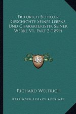 Friedrich Schiller Geschichte Seines Lebens Und Charakteristik Seiner Werke V1, Part 2 (1899)