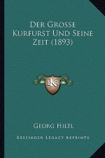 Der Grosse Kurfurst Und Seine Zeit (1893)