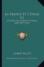 La France Et L'Italie V2: Histoire Des Annees Troubles, 1881-1899 (1905)