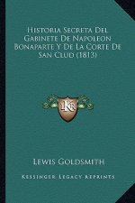 Historia Secreta Del Gabinete De Napoleon Bonaparte Y De La Corte De San Clud (1813)