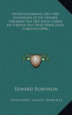 Overeenstemming Der Vier Evangelien Of De Gewijde Verhalen Van Het Leven Lijden En Sterven Van Onze Heere Jezus Christus (1896)