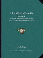 A Kartellek Es Trust-Ok Kerdese: A Magyar Tudomanyos Akademia Altal Dicserettel Kituntetett Palyamunka (1905)