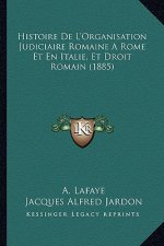 Histoire De L'Organisation Judiciaire Romaine A Rome Et En Italie, Et Droit Romain (1885)