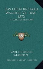 Das Leben Richard Wagners V4, 1864-1872: In Sechs Buchern (1908)