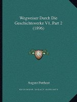 Wegweiser Durch Die Geschichtswerke V1, Part 2 (1896)