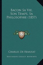 Bacon Sa Vie, Son Temps, Sa Philosophie (1857)