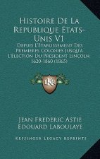 Histoire De La Republique Etats-Unis V1: Depuis L'Etablissement Des Premieres Colonies Jusqu'a L'Election Du President Lincoln, 1620-1860 (1865)