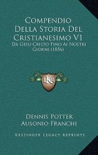 Compendio Della Storia Del Cristianesimo V1: Da Gesu Cristo Fino Ai Nostri Giorni (1856)