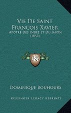 Vie De Saint Francois Xavier: Apotre Des Indes Et Du Japon (1852)
