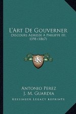 L'Art De Gouverner: Discours Adresse A Philippe III, 1598 (1867)