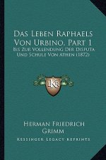 Das Leben Raphaels Von Urbino, Part 1: Bis Zur Vollendung Der Disputa Und Schule Von Athen (1872)