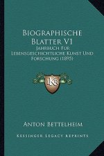 Biographische Blatter V1: Jahrbuch Fur Lebensgeschichtliche Kunst Und Forschung (1895)