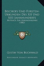 Bischofs Und Fursten-Urkunden Des XII Und XIII Jahrhunderts: Beitrage Zur Urkundenlehre (1882)