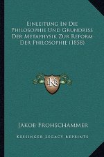 Einleitung In Die Philosophie Und Grundriss Der Metaphysik Zur Reform Der Philosophie (1858)