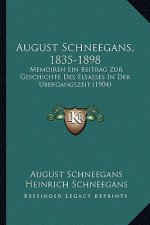 August Schneegans, 1835-1898: Memoiren Ein Beitrag Zur Geschichte Des Elsasses In Der Ubergangszeit (1904)