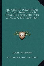 Histoire Du Departement Des Deux-Sevres Sous Les Regnes De Louis XVIII Et De Charles X, 1815-1830 (1864)