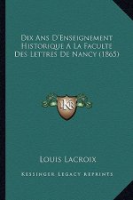Dix Ans D'Enseignement Historique A La Faculte Des Lettres De Nancy (1865)