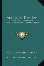 Albrecht Der Bar: Eine Quellenmassige Darstellung Seines Lebens (1864)