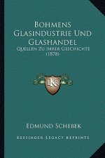 Bohmens Glasindustrie Und Glashandel: Quellen Zu Ihrer Geschichte (1878)