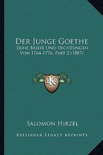 Der Junge Goethe: Seine Briefe Und Dichtungen Von 1764-1776, Part 2 (1887)
