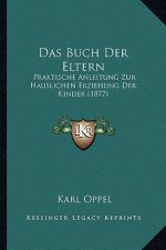 Das Buch Der Eltern: Praktische Anleitung Zur Hauslichen Erziehung Der Kinder (1877)
