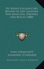 Die Werke Italienischer Meister In Den Galerien Von Munchen, Dresden Und Berlin (1880)