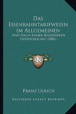 Das Eisenbahntarifwesen Im Allgemeinen: Und Nach Seiner Besonderen Entwickelung (1886)