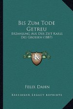 Bis Zum Tode Getreu: Erzahlung Aus Der Zeit Karls Des Grossen (1887)