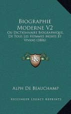 Biographie Moderne V2: Ou Dictionnaire Biographique, De Tous Les Hommes Morts Et Vivans (1806)