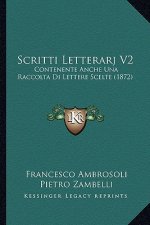 Scritti Letterarj V2: Contenente Anche Una Raccolta Di Lettere Scelte (1872)