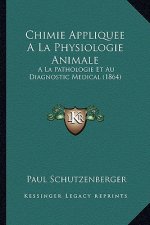 Chimie Appliquee A La Physiologie Animale: A La Pathologie Et Au Diagnostic Medical (1864)