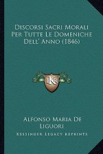 Discorsi Sacri Morali Per Tutte Le Domeniche Dell' Anno (1846)