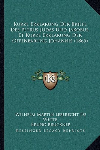 Kurze Erklarung Der Briefe Des Petrus Judas Und Jakobus, Et Kurze Erklarung Der Offenbarung Johannis (1865)