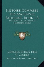 Histoire Comparee Des Anciennes Religions, Book 1-3: De L'Egypte Et Des Peuples Semitiques (1882)