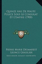 Quinze Ans De Haute Police Sous Le Consulat Et L'Empire (1900)