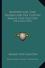 Briefwechsel Und Tagebucher Der Furstin Amalie Von Galitzin: Neue Folge (1876)