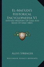 El-Mas'udi's Historical Encyclopaedia V1: Entitled Meadows Of Gold And Mines Of Gems (1841)