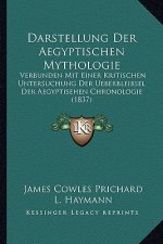 Darstellung Der Aegyptischen Mythologie: Verbunden Mit Einer Kritischen Untersuchung Der Ueberbleibsel Der Aegyptisehen Chronologie (1837)