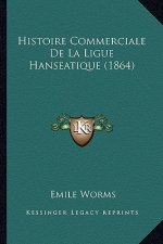 Histoire Commerciale De La Ligue Hanseatique (1864)