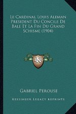 Le Cardinal Louis Aleman President Du Concile De Bale Et La Fin Du Grand Schisme (1904)