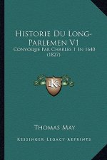 Historie Du Long-Parlemen V1: Convoque Par Charles 1 En 1640 (1827)