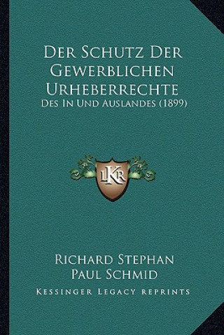 Der Schutz Der Gewerblichen Urheberrechte: Des In Und Auslandes (1899)