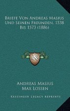 Briefe Von Andreas Masius Und Seinen Freunden, 1538 Bis 1573 (1886)