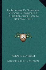 La Signoria Di Giovanni Visconti A Bologna E Le Sue Relazioni Con La Toscana (1901)