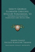 Sancti Georgii Florentii Gregorii, Episcopi Turonensis V2: Historiae Ecclesiasticae Francorum Libri Decem (1838)